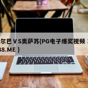 毕尔巴ⅤS奥萨苏{PG电子爆奖视频 31888.ME }