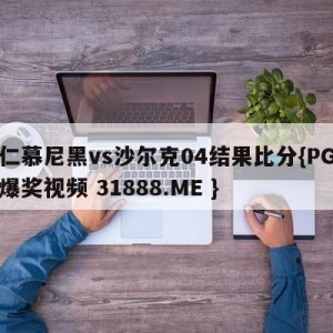拜仁慕尼黑vs沙尔克04结果比分{PG电子爆奖视频 31888.ME }