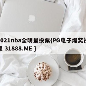 2021nba全明星投票{PG电子爆奖视频 31888.ME }