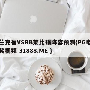 法兰克福VSRB莱比锡阵容预测{PG电子爆奖视频 31888.ME }