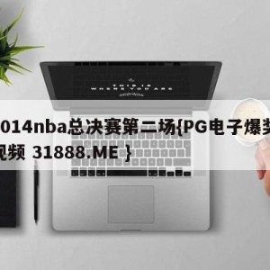 2014nba总决赛第二场{PG电子爆奖视频 31888.ME }