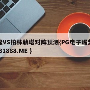 科隆VS柏林赫塔对阵预测{PG电子爆奖视频 31888.ME }