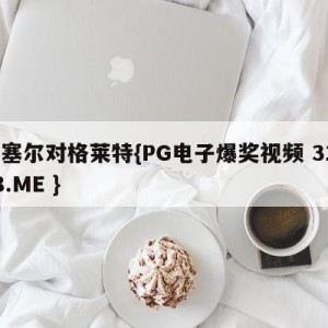 汉塞尔对格莱特{PG电子爆奖视频 31888.ME }