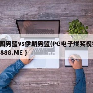 中国男篮vs伊朗男篮{PG电子爆奖视频 31888.ME }