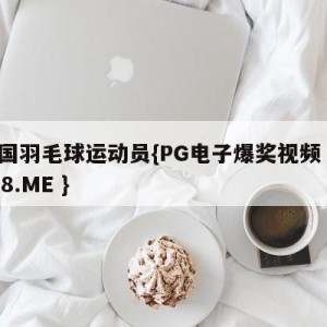 中国羽毛球运动员{PG电子爆奖视频 31888.ME }