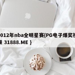 2012年nba全明星赛{PG电子爆奖视频 31888.ME }