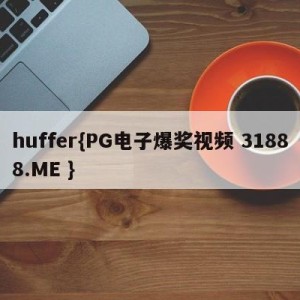 huffer{PG电子爆奖视频 31888.ME }