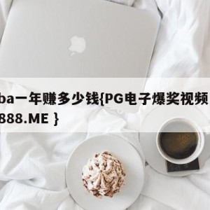 cba一年赚多少钱{PG电子爆奖视频 31888.ME }