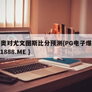 拉齐奥对尤文图斯比分预测{PG电子爆奖视频 31888.ME }