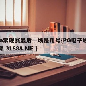 nba常规赛最后一场是几号{PG电子爆奖视频 31888.ME }