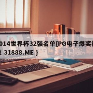 2014世界杯32强名单{PG电子爆奖视频 31888.ME }