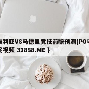 塞维利亚VS马德里竞技前瞻预测{PG电子爆奖视频 31888.ME }