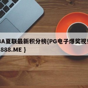 CBA夏联最新积分榜{PG电子爆奖视频 31888.ME }