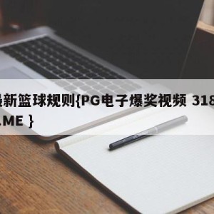 最新篮球规则{PG电子爆奖视频 31888.ME }