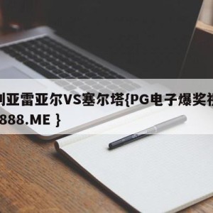 比利亚雷亚尔VS塞尔塔{PG电子爆奖视频 31888.ME }
