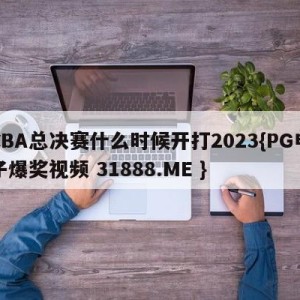 CBA总决赛什么时候开打2023{PG电子爆奖视频 31888.ME }