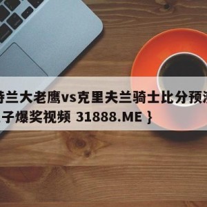 亚特兰大老鹰vs克里夫兰骑士比分预测{PG电子爆奖视频 31888.ME }