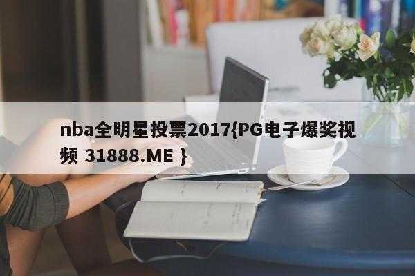 nba全明星投票2017{PG电子爆奖视频 31888.ME }