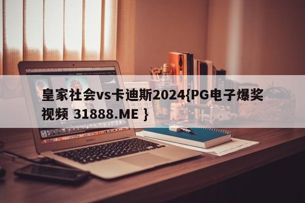 皇家社会vs卡迪斯2024{PG电子爆奖视频 31888.ME }