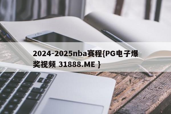 2024-2025nba赛程{PG电子爆奖视频 31888.ME }