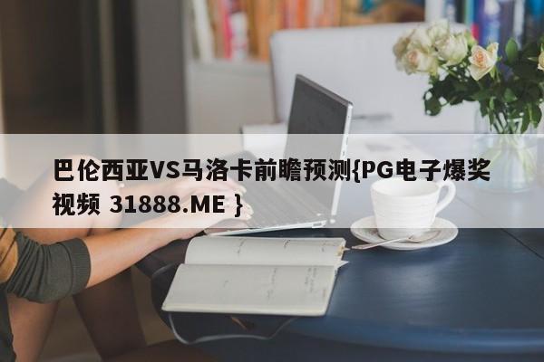 巴伦西亚VS马洛卡前瞻预测{PG电子爆奖视频 31888.ME }