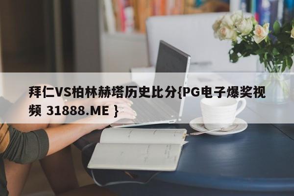 拜仁VS柏林赫塔历史比分{PG电子爆奖视频 31888.ME }