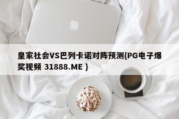皇家社会VS巴列卡诺对阵预测{PG电子爆奖视频 31888.ME }