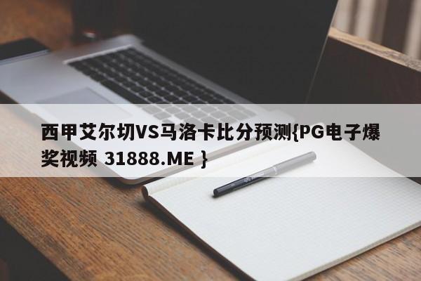 西甲艾尔切VS马洛卡比分预测{PG电子爆奖视频 31888.ME }