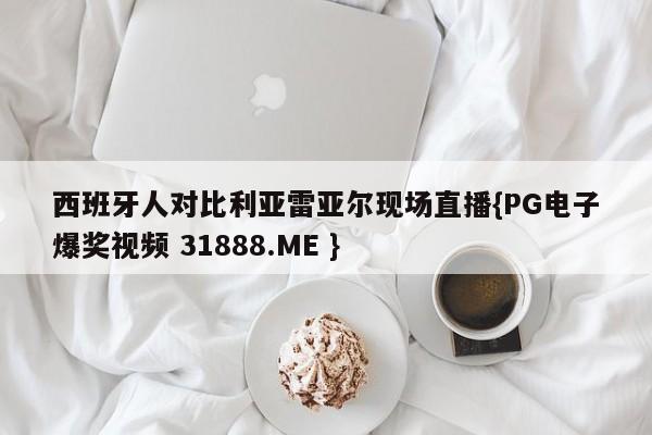 西班牙人对比利亚雷亚尔现场直播{PG电子爆奖视频 31888.ME }