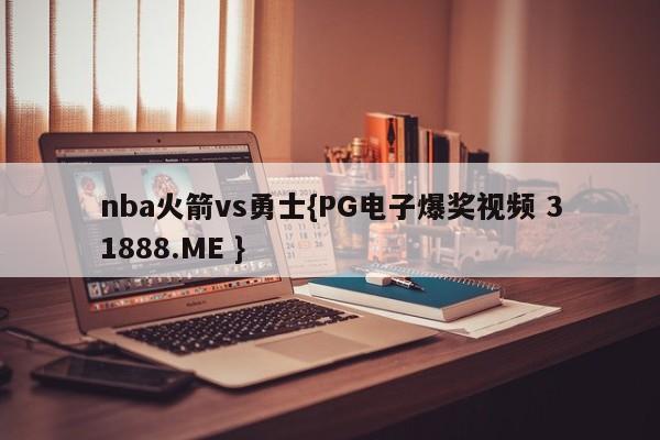 nba火箭vs勇士{PG电子爆奖视频 31888.ME }